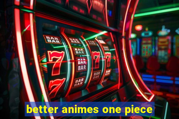 better animes one piece